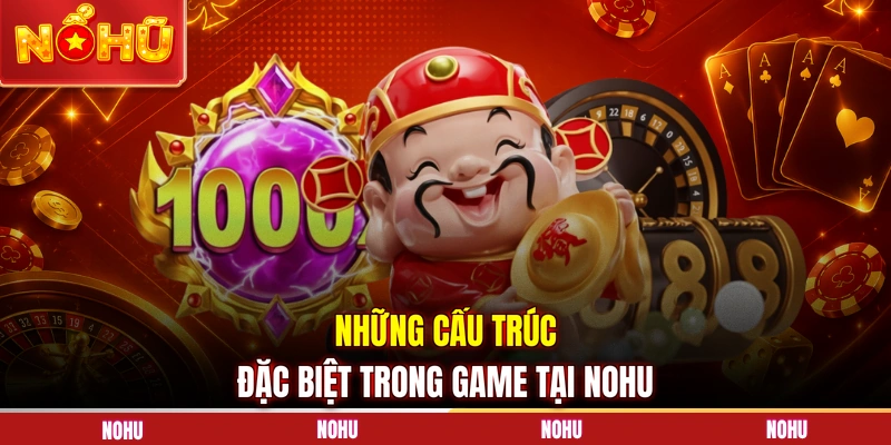 Những cấu trúc đặc biệt trong game tại NOHU