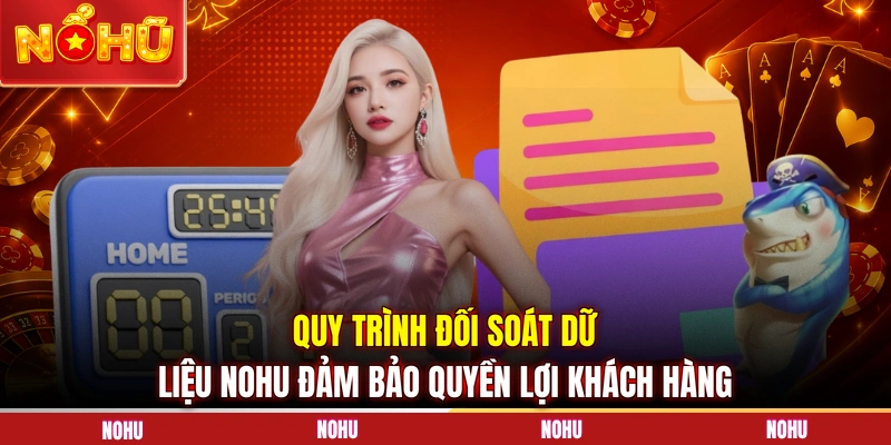 Quy trình đối soát dữ liệu NOHU đảm bảo quyền lợi khách hàng